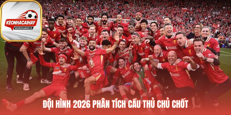 Đội hình 2026 đánh dấu sự chuyển giao thế hệ dưới thời Arne Slot