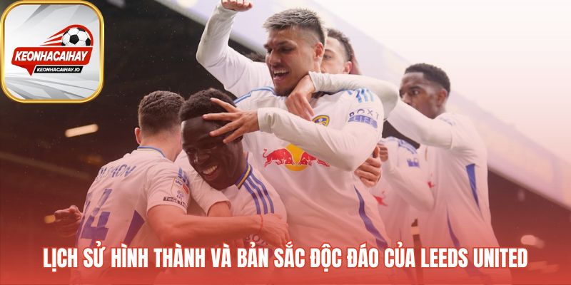 Lịch sử Leeds United được tôi luyện qua vinh quang và khủng hoảng