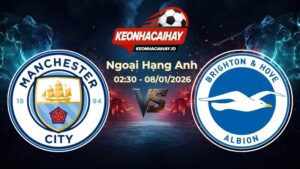 Soi Kèo Man City vs Brighton 02h30 Ngày 08/01/2026 – Vòng 21 Ngoại hạng Anh