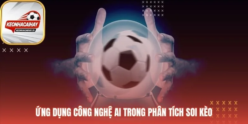 Phân tích soi kèo ứng dụng AI để xử lý dữ liệu khổng lồ